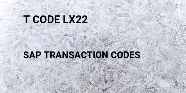 T code lx22 Tcode in SAP