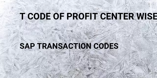 T code of profit center wise trial balance in sap Tcode in SAP
