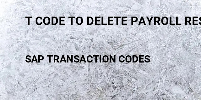 T code to delete payroll results Tcode in SAP