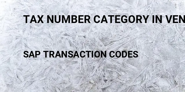 Tax number category in vendor master sap Tcode in SAP