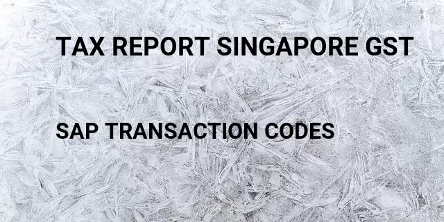 Tax report singapore gst Tcode in SAP