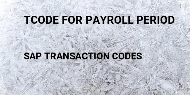 Tcode for payroll period Tcode in SAP