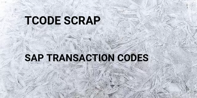 Tcode scrap  Tcode in SAP