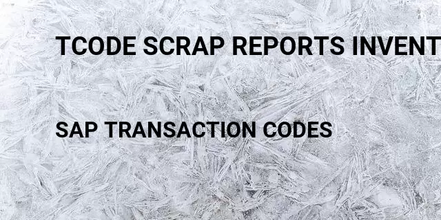 Tcode scrap reports inventory Tcode in SAP