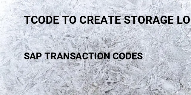 Tcode to create storage location Tcode in SAP