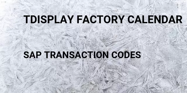 Tdisplay factory calendar Tcode in SAP