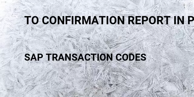 To confirmation report in pp Tcode in SAP