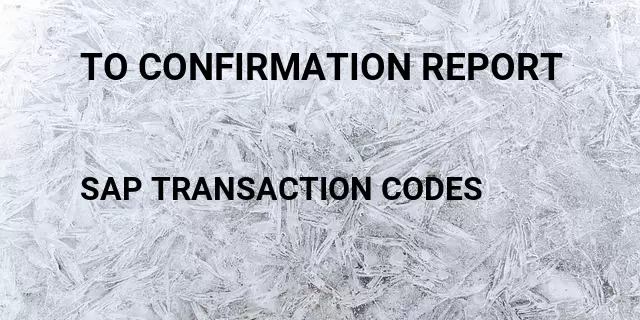 To confirmation report Tcode in SAP