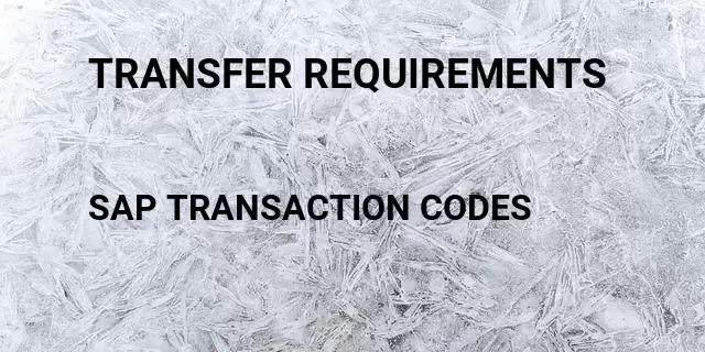 Transfer requirements Tcode in SAP