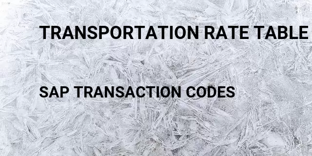 Transportation rate table Tcode in SAP