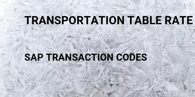 Transportation table rate Tcode in SAP