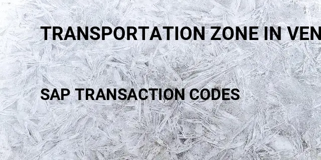 Transportation zone in vendor master Tcode in SAP