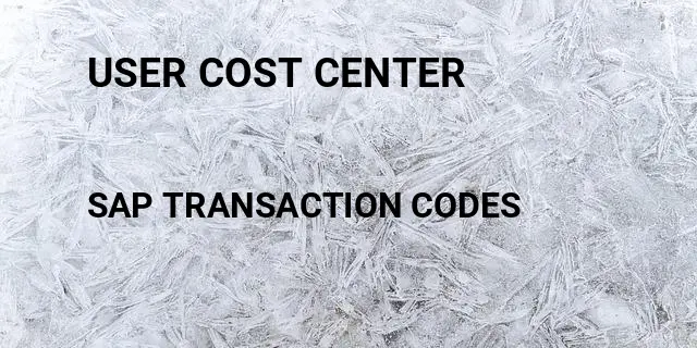User cost center Tcode in SAP