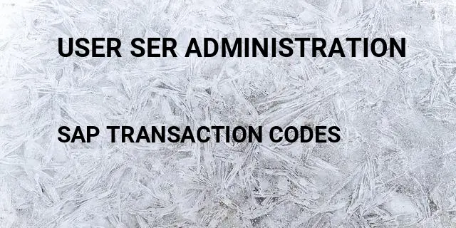 User ser administration Tcode in SAP