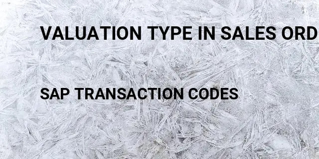 Valuation type in sales order sap Tcode in SAP