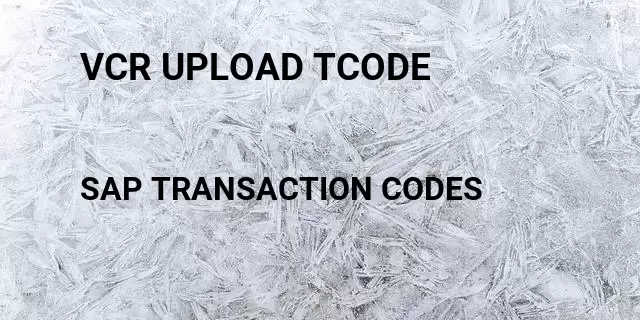Vcr upload tcode Tcode in SAP