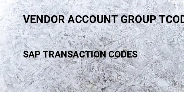 Vendor account group tcode in Tcode in SAP