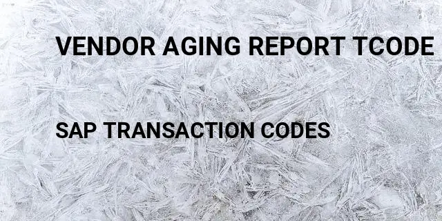 Vendor aging report tcode Tcode in SAP
