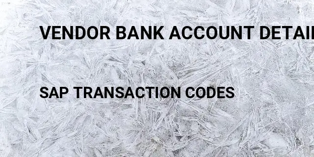 Vendor bank account details table in sap Tcode in SAP