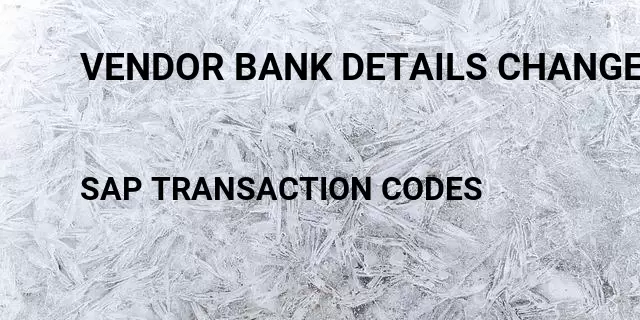 Vendor bank details change Tcode in SAP