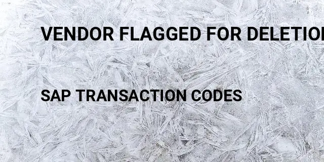 Vendor flagged for deletion Tcode in SAP