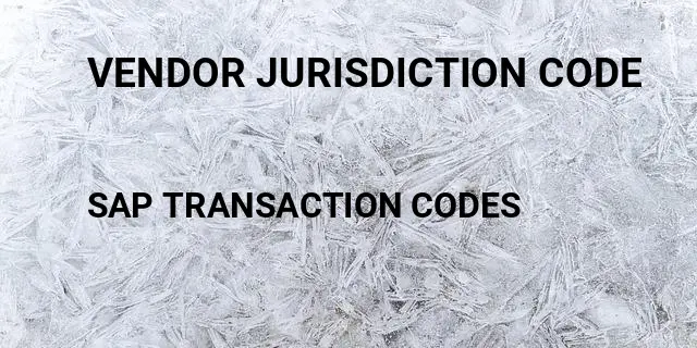Vendor jurisdiction code Tcode in SAP