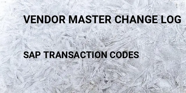 Vendor master change log Tcode in SAP