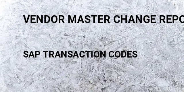 Vendor master change report Tcode in SAP