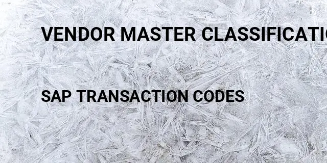 Vendor master classification Tcode in SAP