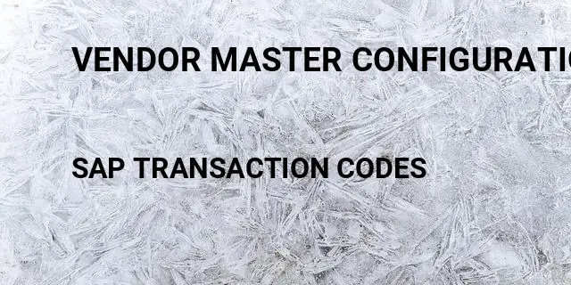 Vendor master configuration Tcode in SAP