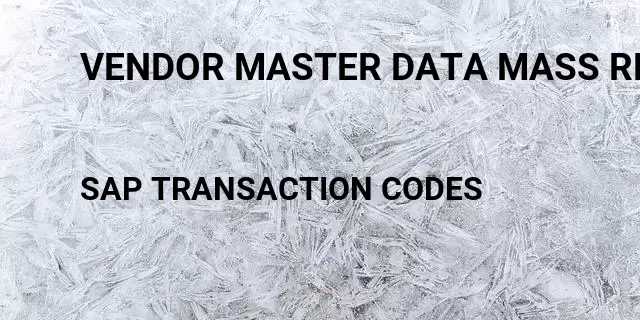 Vendor master data mass reports Tcode in SAP