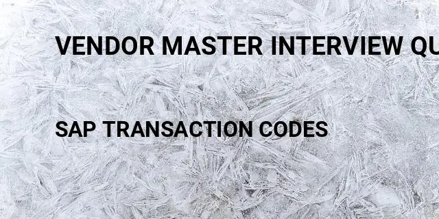 Vendor master interview questions Tcode in SAP