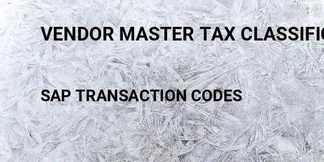 Vendor master tax classification Tcode in SAP