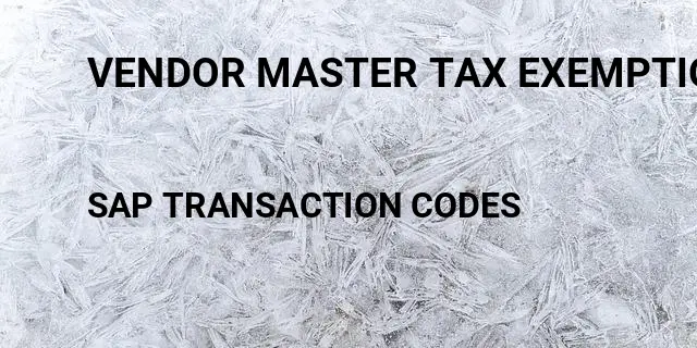 Vendor master tax exemption Tcode in SAP