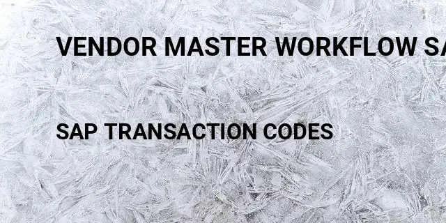 Vendor master workflow sap Tcode in SAP