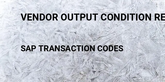 Vendor output condition records table Tcode in SAP
