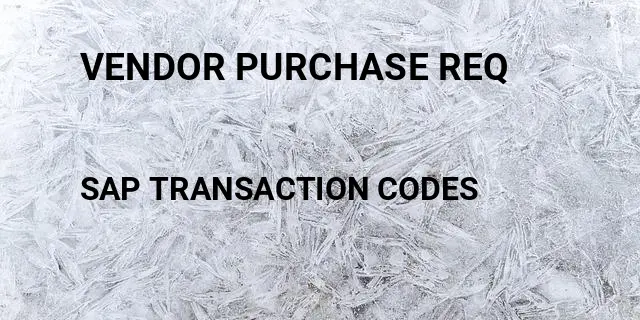 Vendor purchase req Tcode in SAP