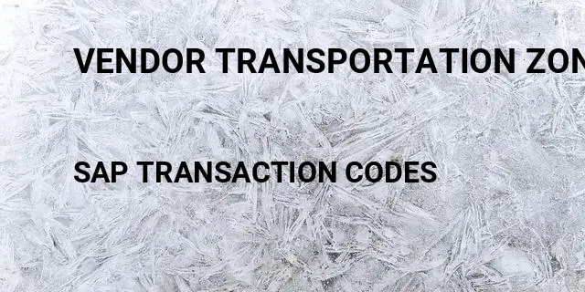 Vendor transportation zone Tcode in SAP