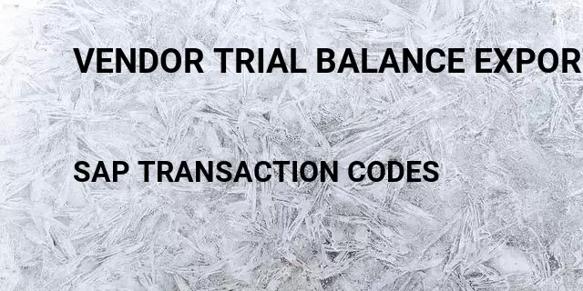 Vendor trial balance export to excel Tcode in SAP