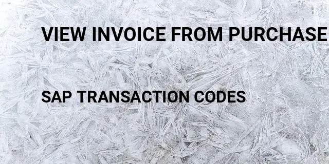 View invoice from purchase order Tcode in SAP