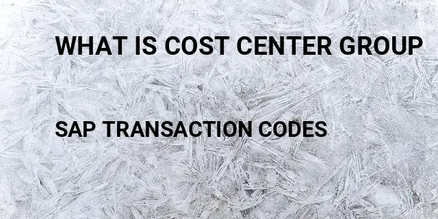 What is cost center group Tcode in SAP
