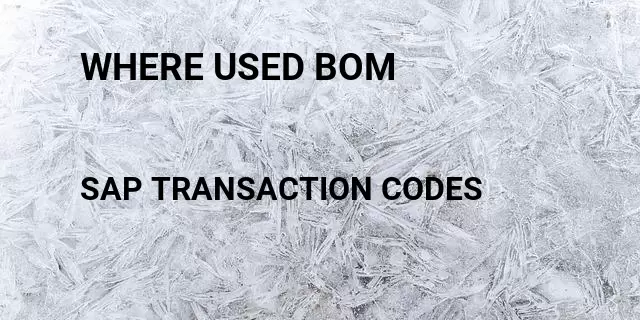 Where used bom Tcode in SAP