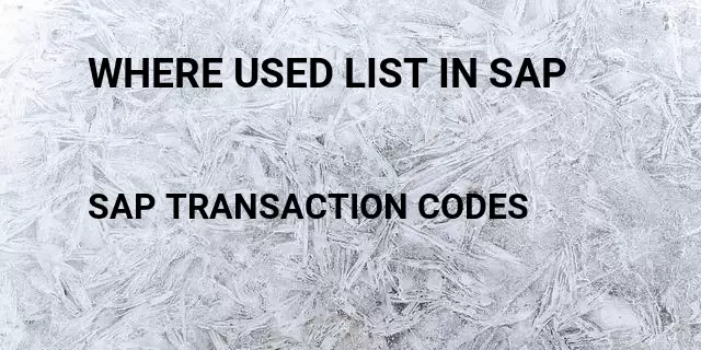 Where used list in sap Tcode in SAP
