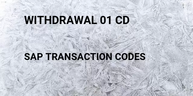 Withdrawal 01 cd Tcode in SAP