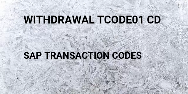 Withdrawal tcode01 cd Tcode in SAP