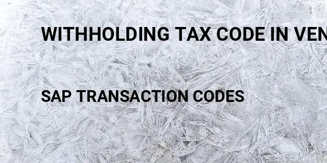 Withholding tax code in vendor master sap Tcode in SAP