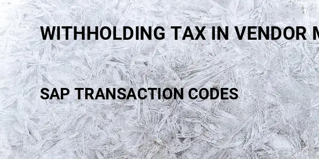 Withholding tax in vendor master Tcode in SAP