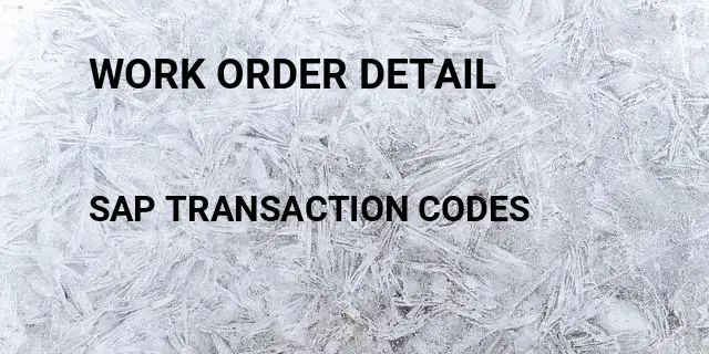 Work order detail Tcode in SAP