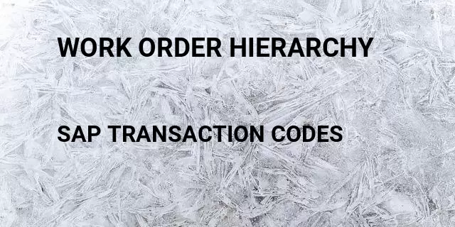 Work order hierarchy Tcode in SAP