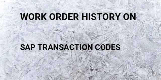 Work order history on Tcode in SAP
